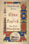 China and the English. (Abbott’s Fireside Series. New York, William Holdredge, 1843). A sample of the popular accounts of relations with China, designed to ‘inform the educated public’ (Editor’s introduction).