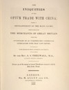 Thelwall, Algernon. Sydney (1795-1863). The iniquities of the opium trade with China being a development of the main causes which exclude the merchants of Great Britain from the advantages of unrestricted commercial intercourse in that vast empire… London, W.H. Allen, 1839. The importation of opium into China became one of the most lucrative commodities as the nineteenth century advanced, although it was illegal in China until 1858. Thelwall, renowned for his polemical writings, denounced the trade on mercantile as well as moral grounds. This treatise was published a scant year before the outbreak of the ‘Opium War’ in 1840, in which Britain retaliated for the Chinese blockade of Canton’s factories and seizure of opium there.